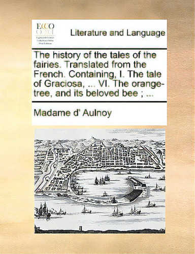 The History Of The Tales Of The Fairies. Translated From The French. Containing, I. The Tale Of G..., De Aulnoy, Marie Catherine. Editorial Gale Ecco Print Ed, Tapa Blanda En Inglés