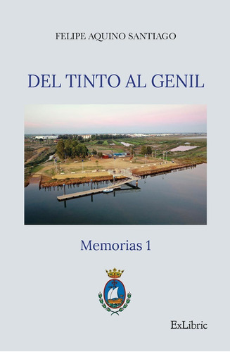 Del Tinto Al Genil. Memorias 1, De Felipe Aquino Santiago. Editorial Exlibric, Tapa Blanda En Español, 2022