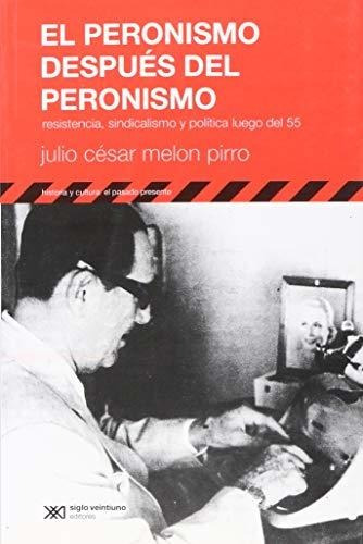 Peronismo Despues Del Peronismo Resistencia Sindicalismo Y P