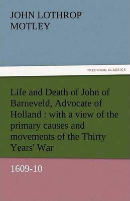 Libro Life And Death Of John Of Barneveld, Advocate Of Ho...