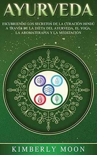 Ayurveda Descubriendo Los Secretos De La Curacion Hindu A T, De Moon, Kimberly. Editorial Bravex Publications, Tapa Dura En Español, 2020