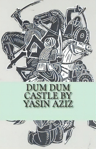 Dum Dum Castle By Yasin Aziz: A 17th Century Historical Novel In Kurdistan, A Kurdish Tribe Built..., De Aziz, Yasin. Editorial Createspace, Tapa Blanda En Inglés