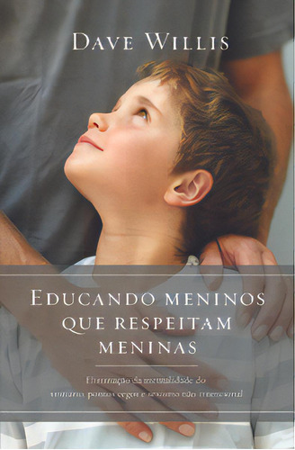 Educando Meninos Que Respeitam Meninas, De Willis Dave. Editora Vida, Capa Mole Em Português