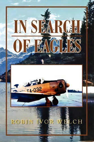 In Search Of Eagles, De Robin Ivor Welch. Editorial Xlibris Corporation, Tapa Blanda En Inglés