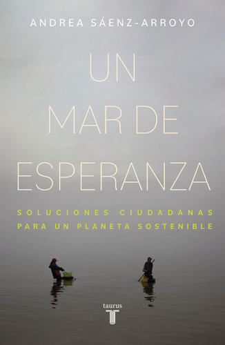 Un mar de esperanza: Soluciones ciudadanas para un planeta sostenible, de Sáenz-Arroyo, Andrea. Serie Pensamiento Editorial Taurus, tapa blanda en español, 2022