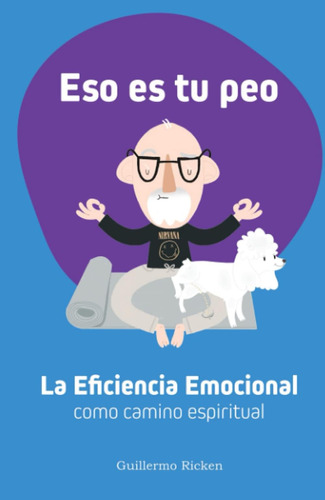 Libro: Eso Es Tu Peo: La Eficiencia Emocional Como Camino Es