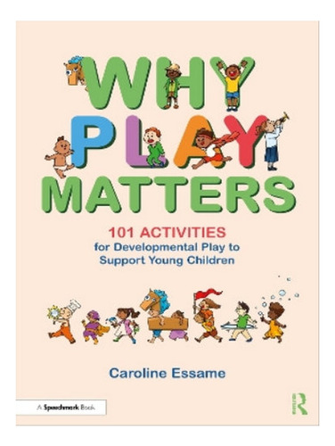 Why Play Matters: 101 Activities For Developmental Pla. Eb08