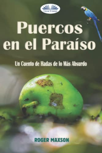 Puercos En El Paraiso: Un Cuento De Hadas De Lo Mas Absurdo