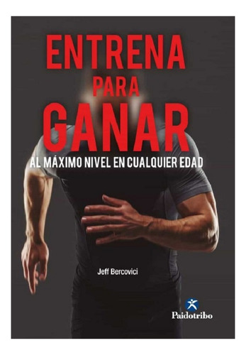 Entrena Para Ganar - Al Maximo Nivel En Cualquier Edad