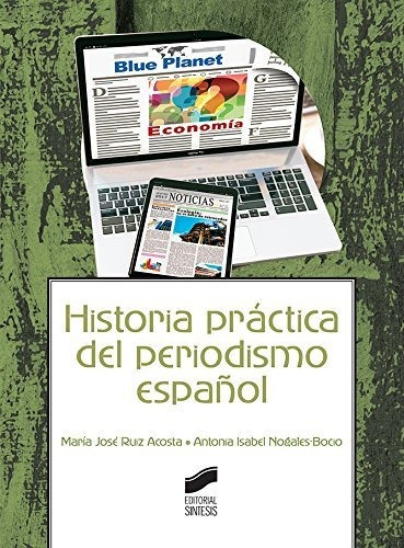 Historia Practica Del Periodismo Espanol - Ruiz Acosta Maria