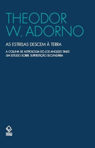 As Estrelas Descem À Terra: A Coluna De Astrologia Do Los Angeles Times Um Estudo Sobre Superstição Secundária, De Adorno, Theodor W.. Editora Unesp, Capa Mole Em Português