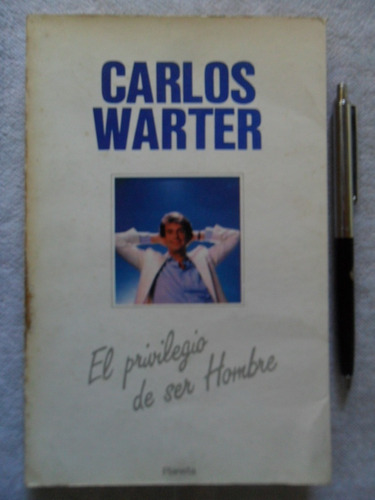 El Privilegio De Ser Hombre. Carlos Warter.