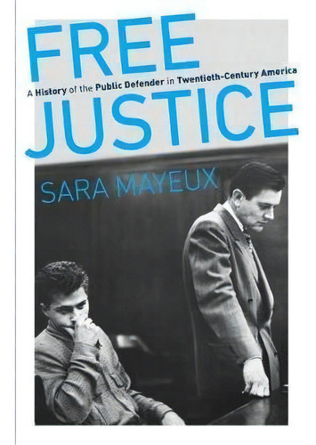 Free Justice : A History Of The Public Defender In Twentieth-century America, De Sara Mayeux. Editorial The University Of North Carolina Press, Tapa Dura En Inglés