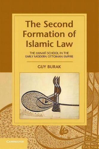 Cambridge Studies In Islamic Civilization: The Second Formation Of Islamic Law: The Hanafi School..., De Guy Burak. Editorial Cambridge University Press, Tapa Blanda En Inglés
