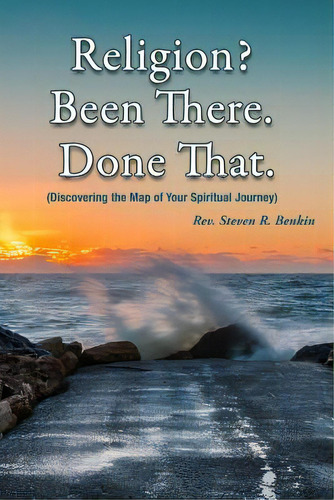 Religion? Been There. Done That.: Discovering The Map Of Your Spiritual Journey, De Benkin, Steven R.. Editorial Lightning Source Inc, Tapa Blanda En Inglés