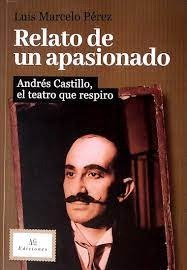 Relato De Un Apasionado. Andres Castillo El Teatro Que Respi