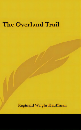 The Overland Trail, De Kauffman, Reginald Wright. Editorial Kessinger Pub Llc, Tapa Dura En Inglés