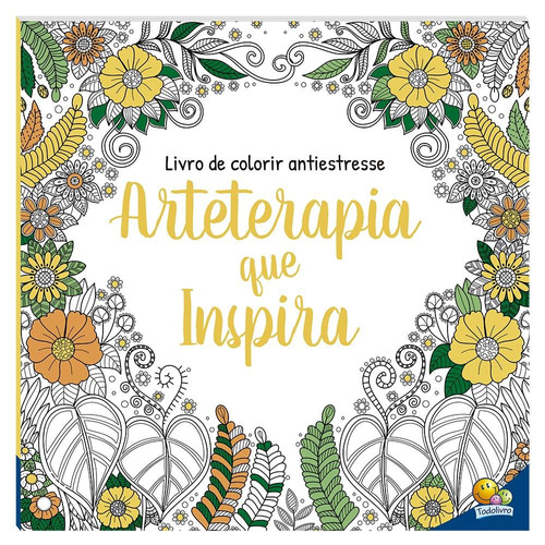 Livro de Colorir antiestresse: Arteterapia que inspira, de © Todolivro Ltda.. Editora Todolivro Distribuidora Ltda., capa mole em português, 2021
