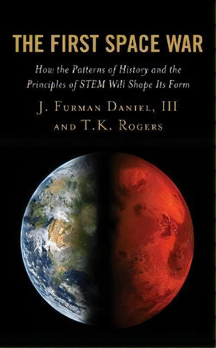 The First Space War : How The Patterns Of History And The Principles Of Stem Will Shape Its Form, De Iii  J. Furman Daniel. Editorial Lexington Books, Tapa Dura En Inglés