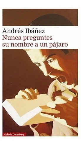 Nunca Preguntes Su Nombre A Un Pajaro De Andre, de Andres Iba¤ez. Editorial GALAXIA GUTENBERG en español