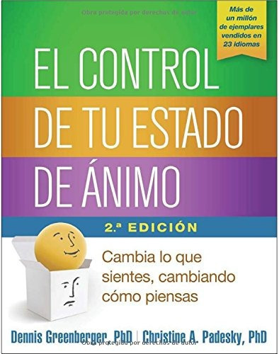 El Control De Tu Estado De Ánimo, Segunda Edición: Cambia Lo Que Sientes, Cambiando Cómo Piensas, De Dennis Greenberger Y Varios Más. Editorial Guilford Publications En Español