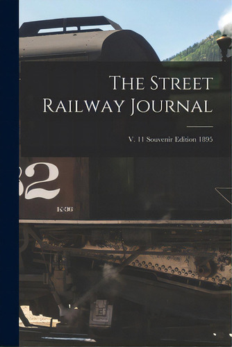 The Street Railway Journal; V. 11 Souvenir Edition 1895, De Anonymous. Editorial Legare Street Pr, Tapa Blanda En Inglés