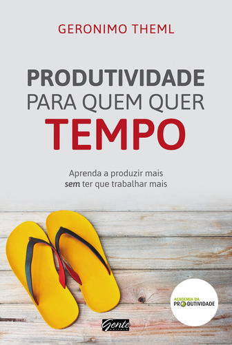 Produtividade Para Quem Quer Tempo: Aprenda A Produzir Mais, De Theml, Geronimo. Editora Gente, Capa Mole, Edição 1 Em Português