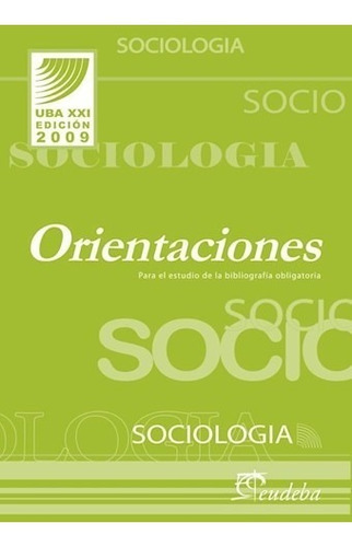 Sociología. Orientaciones Para El Estudio De La Bibliografía Obligatoria, De Universidad De Buenos Aires, P. Editorial Eudeba, Edición 2010 En Español