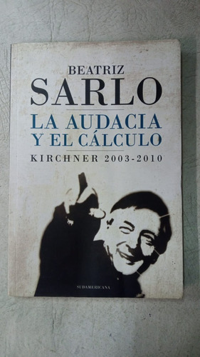 La Audacia Y El Calculo - Beatriz Sarlo - Sudamericana