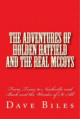 The Adventures Of Holden Hatfield And The Real Mccoys: From Texas To Nashville And Back And The W..., De Biles, Dave. Editorial Createspace, Tapa Blanda En Inglés