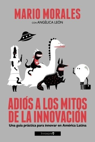 Adios A Los Mitos De La Innovacion Una Guia Practic, De Morales, Ma. Editorial Innovare En Español