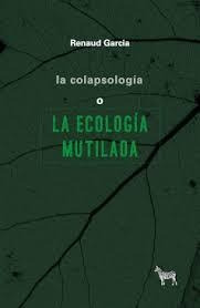 La Colapsologia O La Ecologia Mutilada