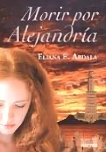 Morir Por Alejandria, De Abdala, Eliana E.. Editorial Norma, Tapa Tapa Blanda En Español