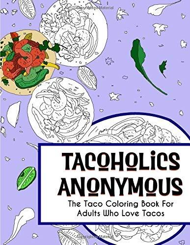 Tacoholics Anonymous  The Taco Coloring Book For Adults Who 