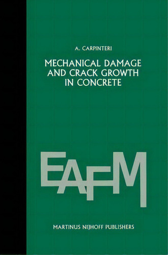 Mechanical Damage And Crack Growth In Concrete : Plastic Collapse To Brittle Fracture, De Alberto Carpinteri. Editorial Springer, Tapa Dura En Inglés