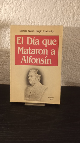 El Día Que Mataron A Alfonsín - Dalmiro Sáenz