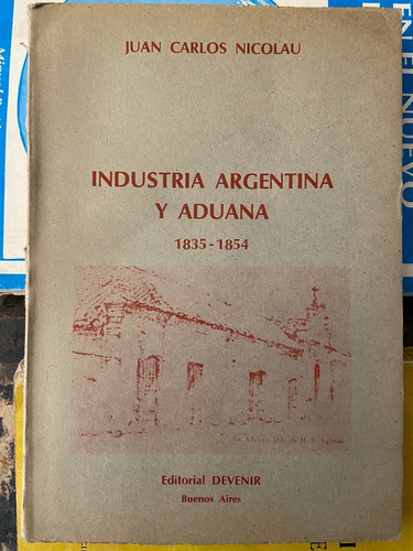 Industria Argentina Y Aduana (1835-1854). J.c. Nicolau 