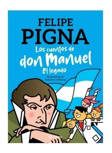 Los Cuentos De Don Manuel : El Legado - Felipe Pigna