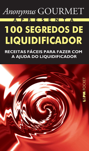 100 segredos de liquidificador, de Machado, José Antonio Pinheiro. Série L&PM Pocket (905), vol. 905. Editora Publibooks Livros e Papeis Ltda., capa mole em português, 2010