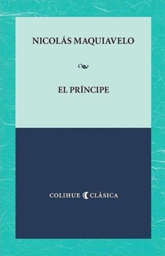 El Príncipe - Nicolás Maquiavelo - Colihue Clásica