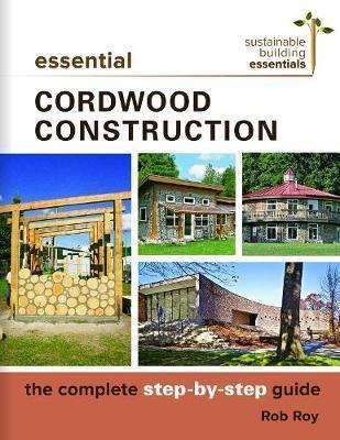 Essential Cordwood Building - Rob Roy (paperback)