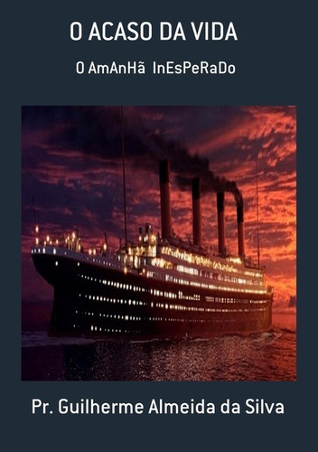 O Acaso Da Vida: O Amanhã  Inesperado, De Pr. Guilherme Almeida Da Silva. Série Não Aplicável, Vol. 1. Editora Clube De Autores, Capa Mole, Edição 1 Em Português, 2020
