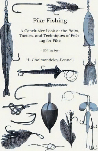 Pike Fishing - A Conclusive Look At The Baits, Tactics, And Techniques Of Fishing For Pike, De H. Cholmondeley-pennell. Editorial Read Books, Tapa Blanda En Inglés