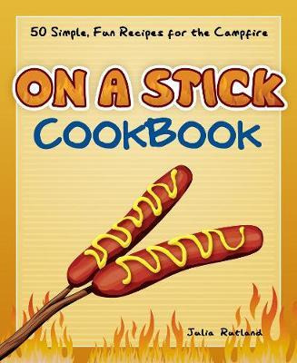 On A Stick Cookbook : 50 Simple, Fun Recipes For The Camp...
