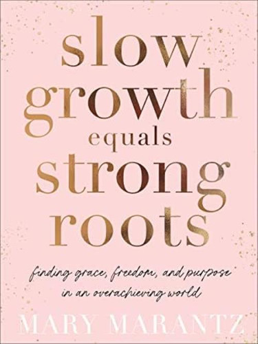 Slow Growth Equals Strong Roots: Finding Grace, Freedom, And Purpose In An Overachieving World, De Mary Marantz. Editorial Oem, Tapa Dura En Inglés