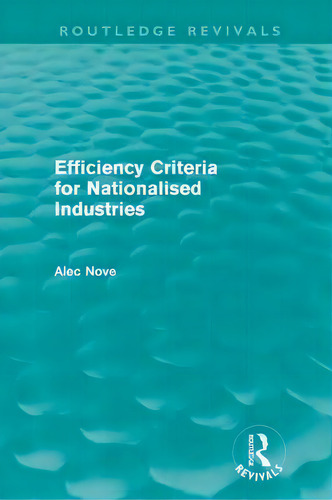 Efficiency Criteria For Nationalised Industries, De Alec Nove. Editorial Taylor Francis Ltd, Tapa Blanda En Inglés
