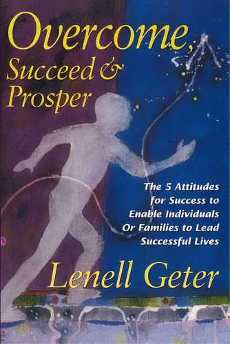 Overcome, Succeed & Prosper: The 5 Attitudes For Success To Enable Individuals Or Families To Lea..., De Geter, Lenell. Editorial Lightning Source Inc, Tapa Blanda En Inglés