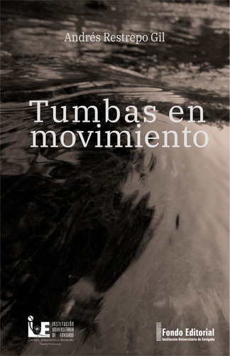 Tumbas en movimiento: Tumbas en movimiento, de Andrés Restrepo Gil. Serie 9585331891, vol. 1. Editorial Institución Universitaria de Envigado, tapa blanda, edición 2021 en español, 2021