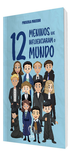 12 Meninos Que Influenciaram O Mundo - Priscila Macedo, De Priscila Macedo., Vol. 1. Editorial Cpp, Capa Mole Em Português, 2023