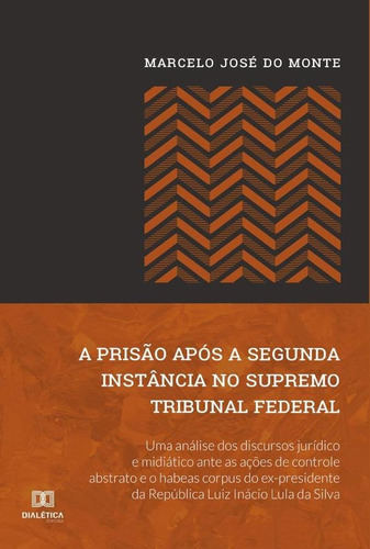 A Prisão Após A Segunda Instância No Supremo Tribunal Federal, De Marcelo José Do Monte. Editorial Dialética, Tapa Blanda En Portugués, 2022